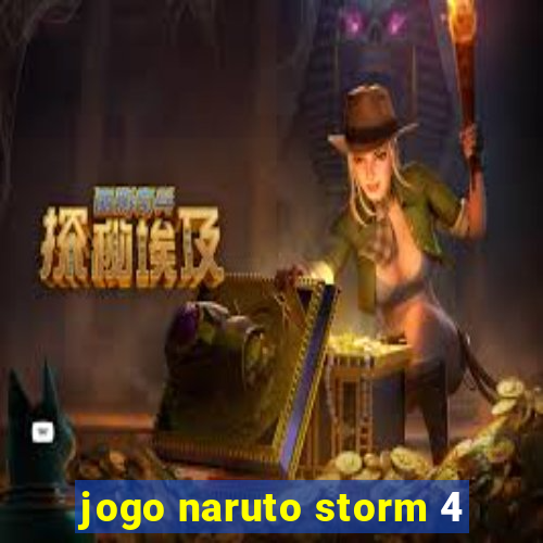 jogo naruto storm 4